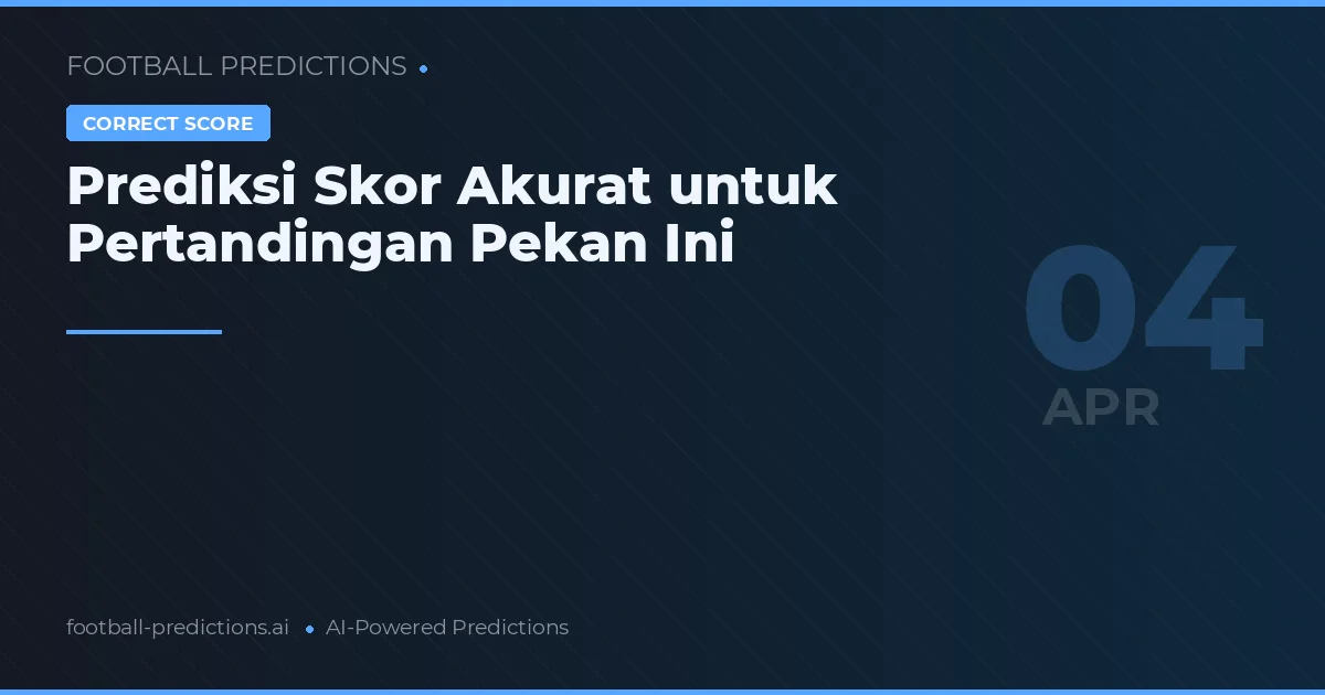 Prediksi Skor Akurat untuk Pertandingan Pekan Ini