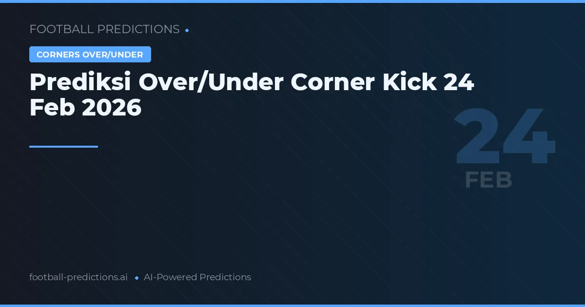 Prediksi Over/Under Corner Kick 24 Feb 2026