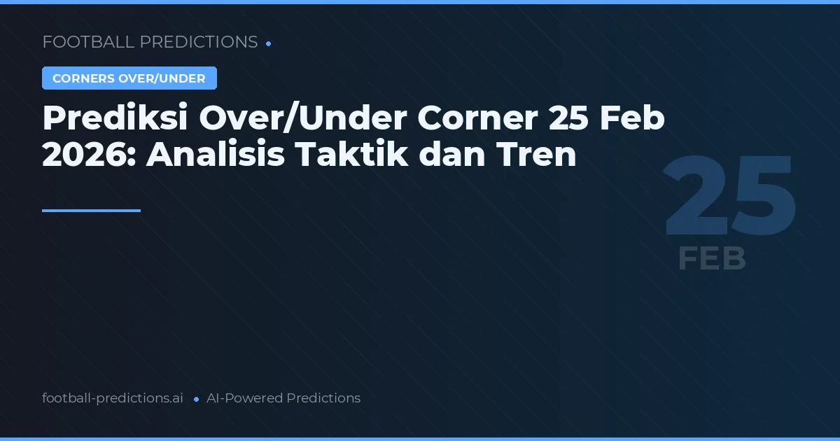 Prediksi Over/Under Corner 25 Feb 2026: Analisis Taktik dan Tren