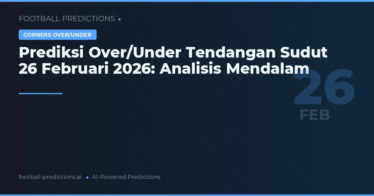 Prediksi Over/Under Tendangan Sudut 26 Februari 2026: Analisis Mendalam