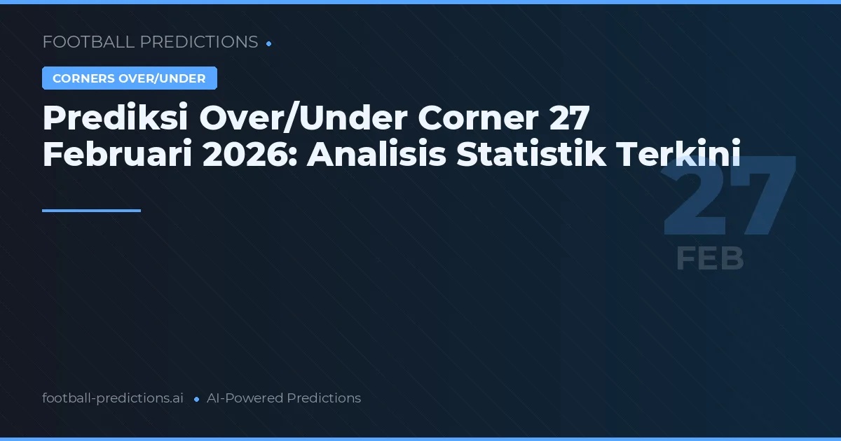 Prediksi Over/Under Corner 27 Februari 2026: Analisis Statistik Terkini