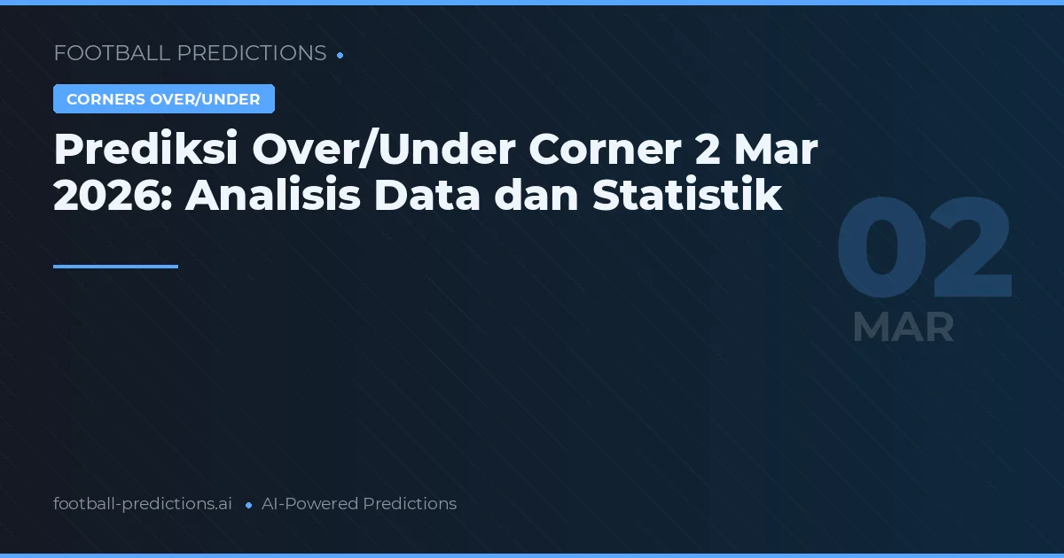 Prediksi Over/Under Corner 2 Mar 2026: Analisis Data dan Statistik