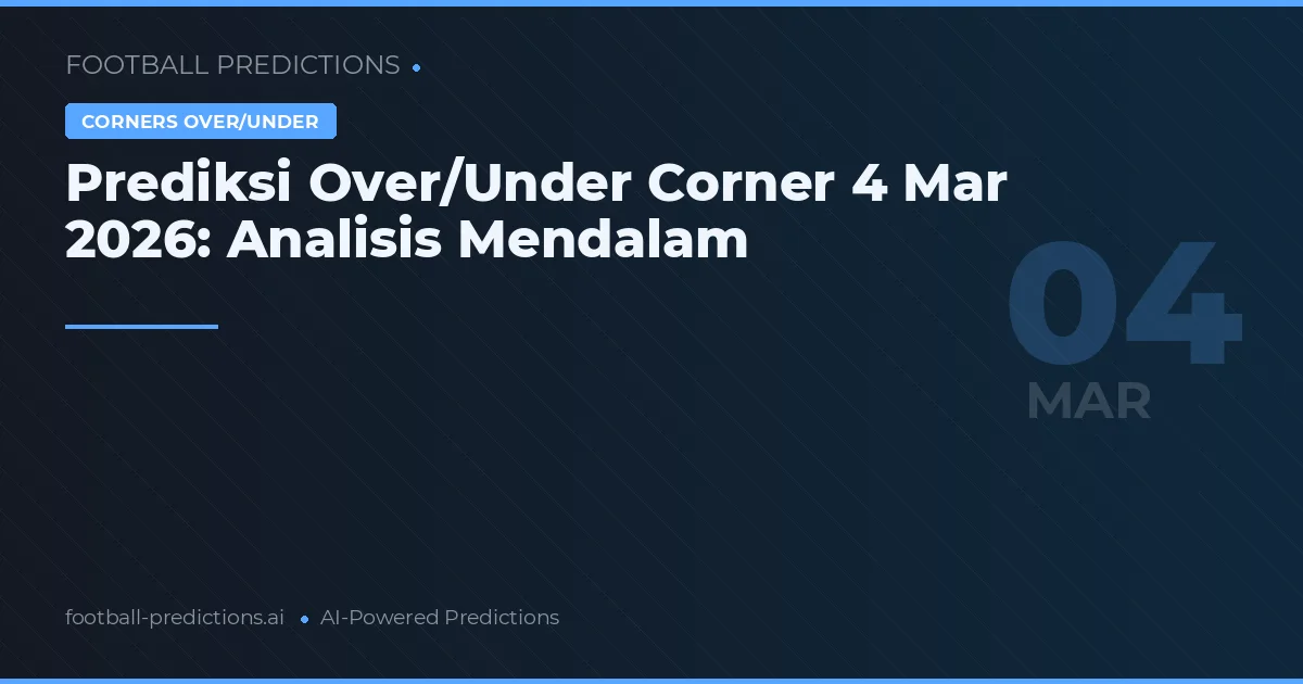 Prediksi Over/Under Corner 4 Mar 2026: Analisis Mendalam