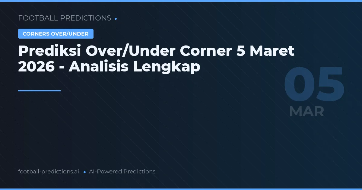 Prediksi Over/Under Corner 5 Maret 2026 - Analisis Lengkap