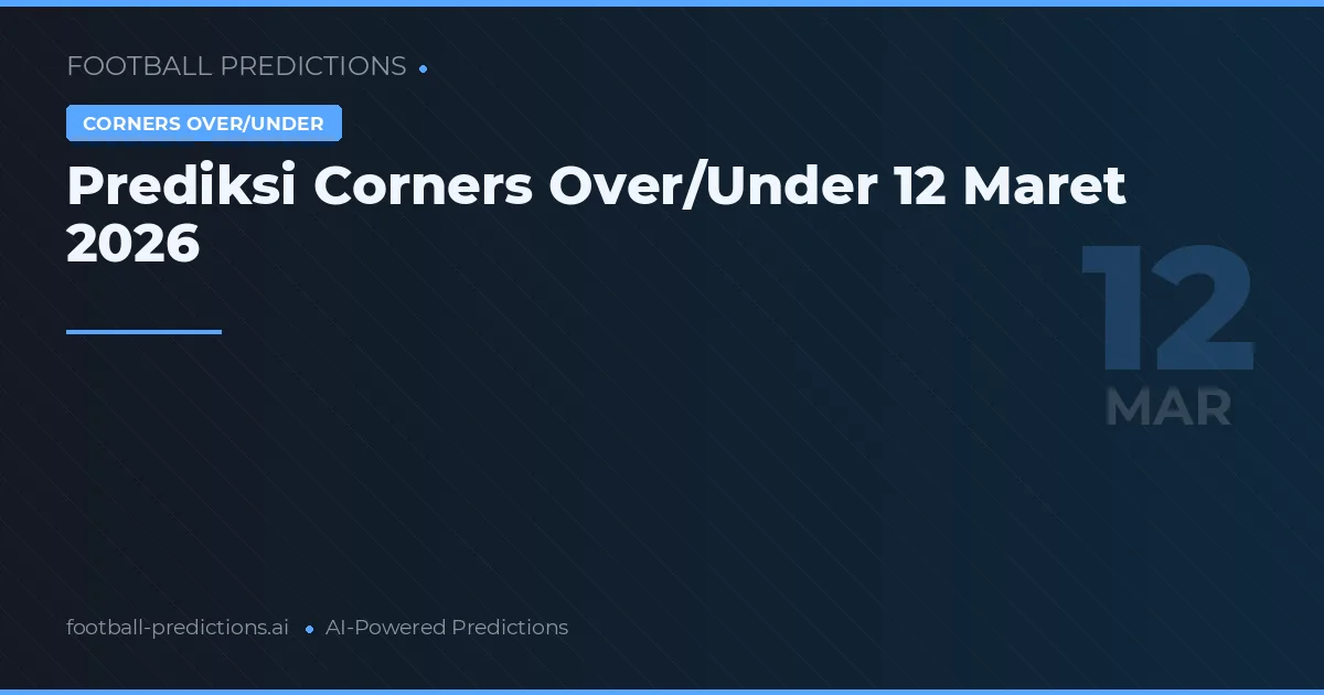 Prediksi Corners Over/Under 12 Maret 2026