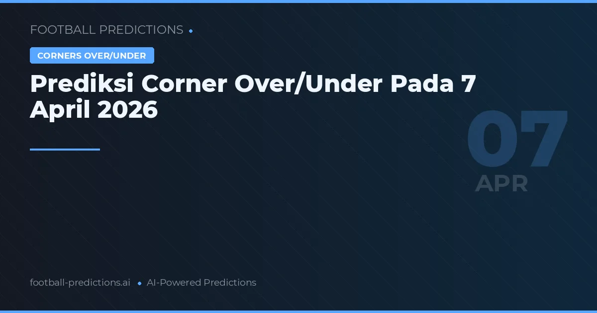 Prediksi Corner Over/Under Pada 7 April 2026