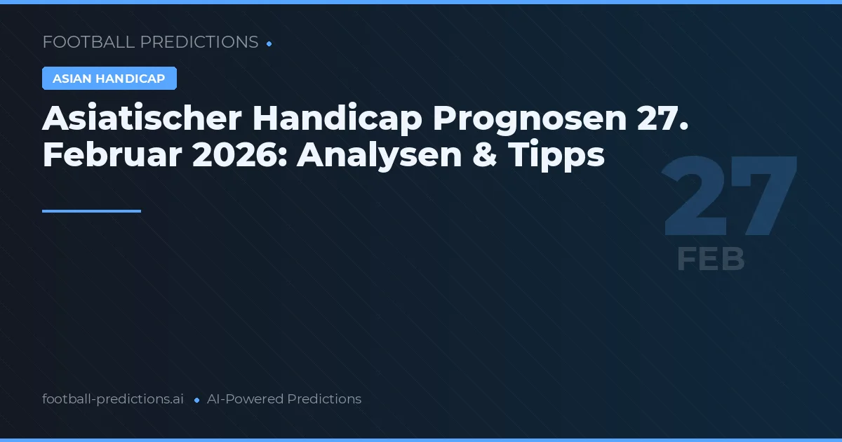 Asiatischer Handicap Prognosen 27. Februar 2026: Analysen & Tipps