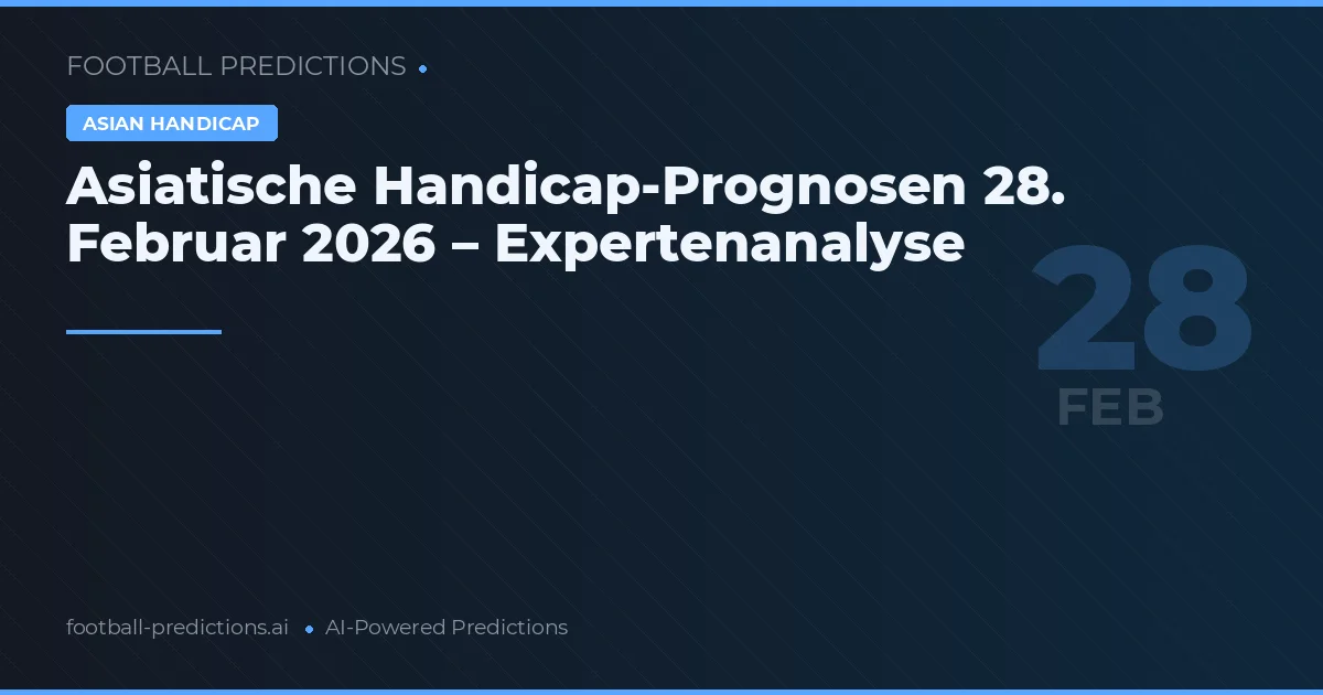 Asiatische Handicap-Prognosen 28. Februar 2026 – Expertenanalyse