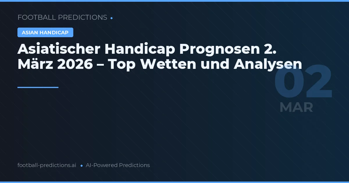 Asiatischer Handicap Prognosen 2. März 2026 – Top Wetten und Analysen