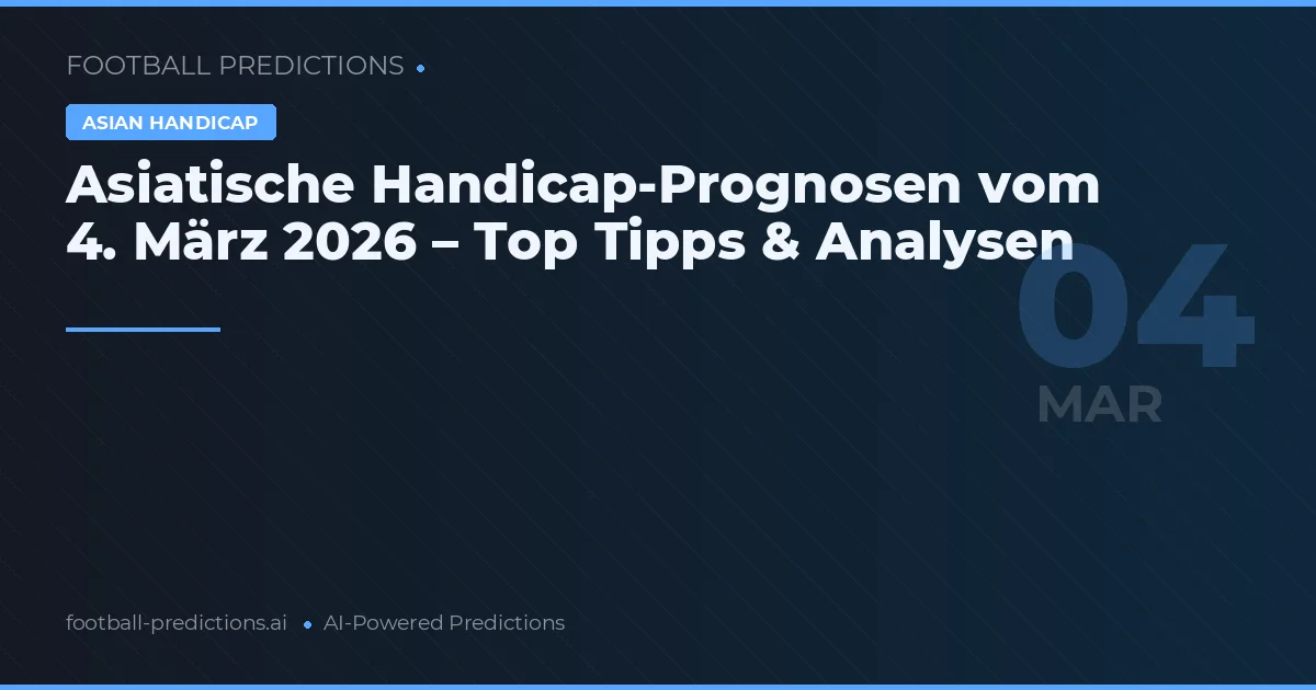 Asiatische Handicap-Prognosen vom 4. März 2026 – Top Tipps & Analysen