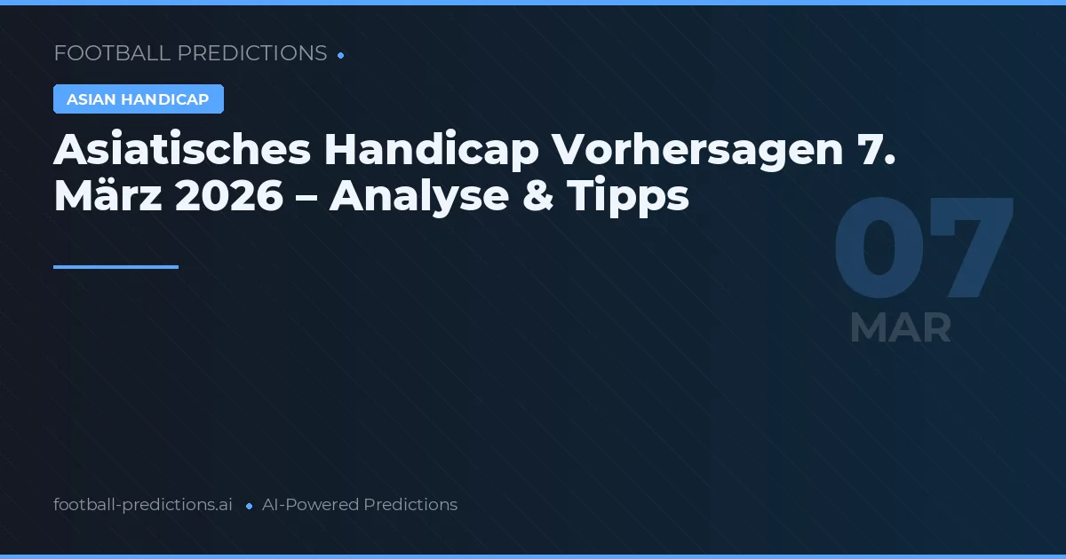 Asiatisches Handicap Vorhersagen 7. März 2026 – Analyse & Tipps