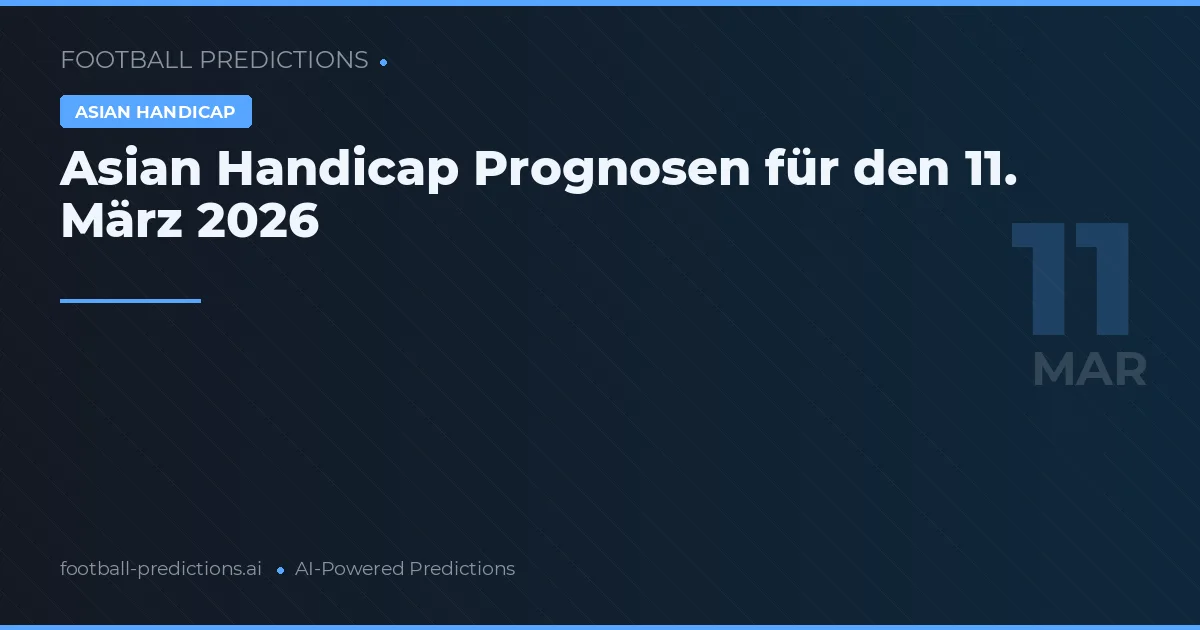 Asian Handicap Prognosen für den 11. März 2026