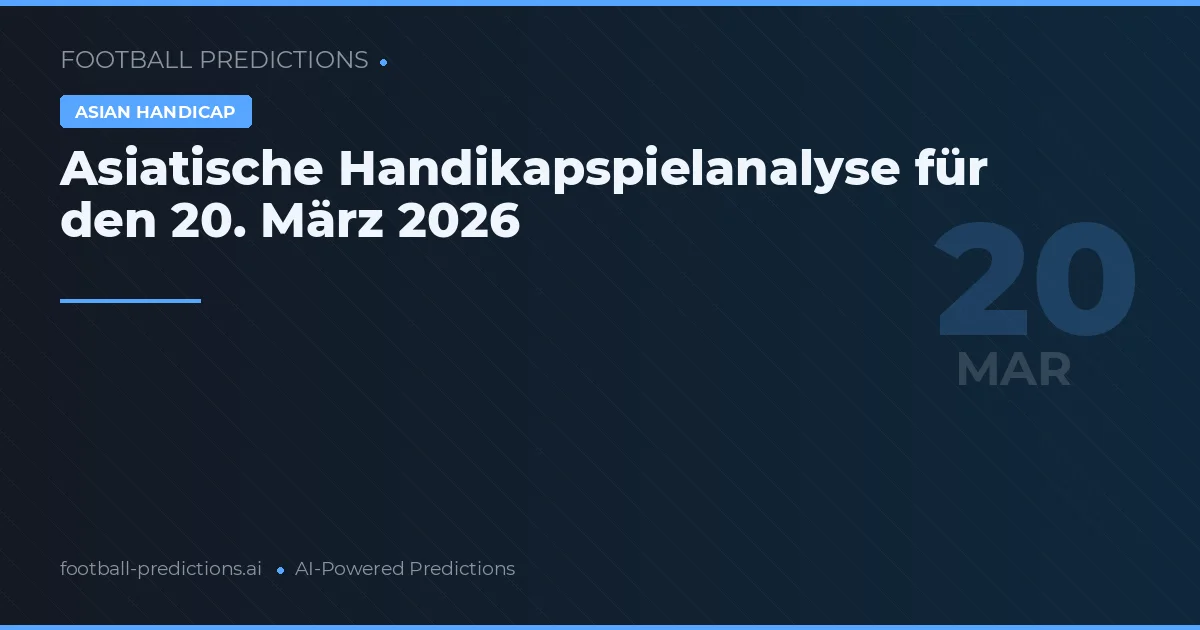 Asiatische Handikapspielanalyse für den 20. März 2026
