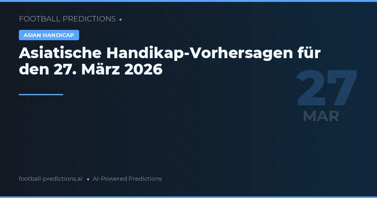 Asiatische Handikap-Vorhersagen für den 27. März 2026