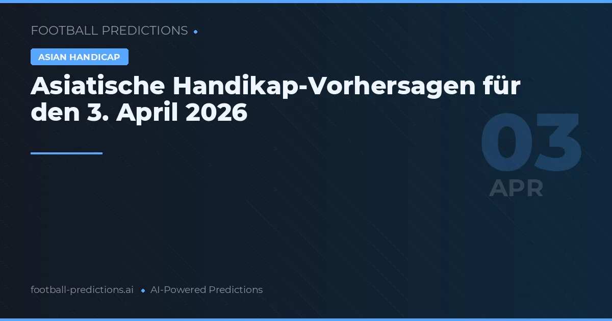 Asiatische Handikap-Vorhersagen für den 3. April 2026