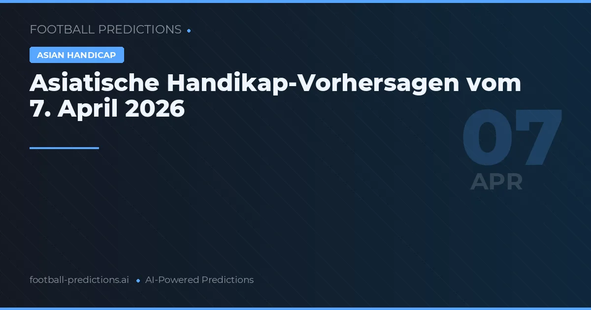 Asiatische Handikap-Vorhersagen vom 7. April 2026