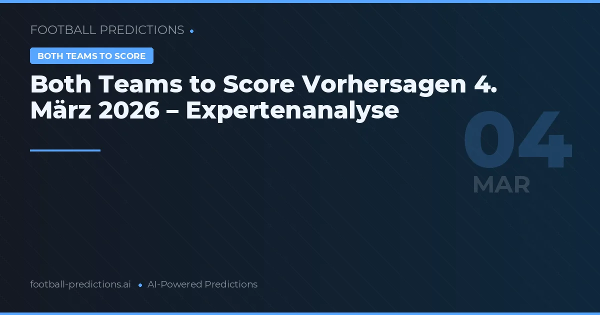 Both Teams to Score Vorhersagen 4. März 2026 – Expertenanalyse
