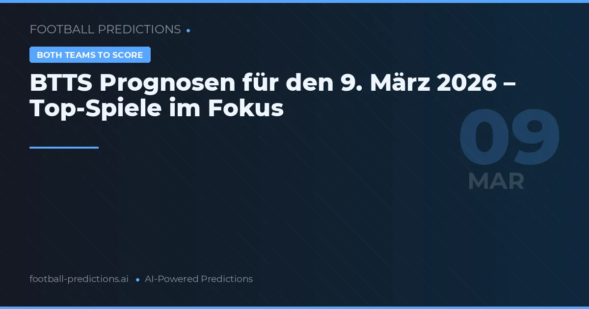 BTTS Prognosen für den 9. März 2026 – Top-Spiele im Fokus