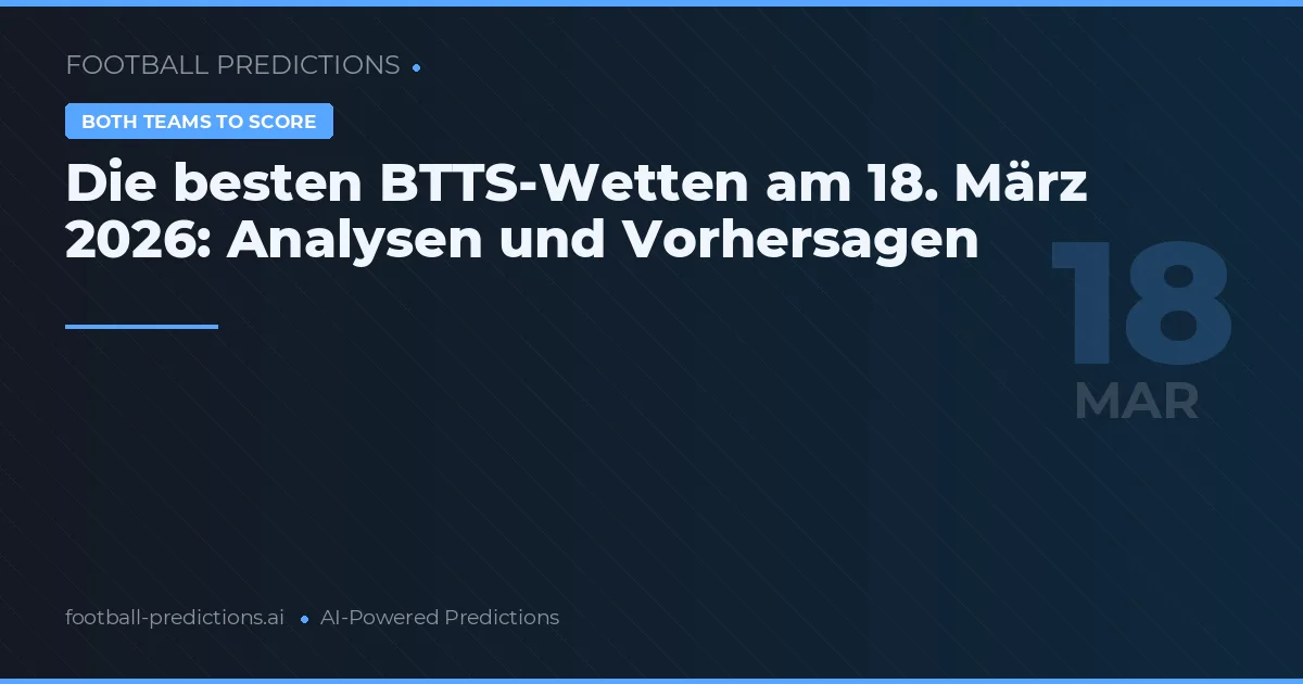 Die besten BTTS-Wetten am 18. März 2026: Analysen und Vorhersagen