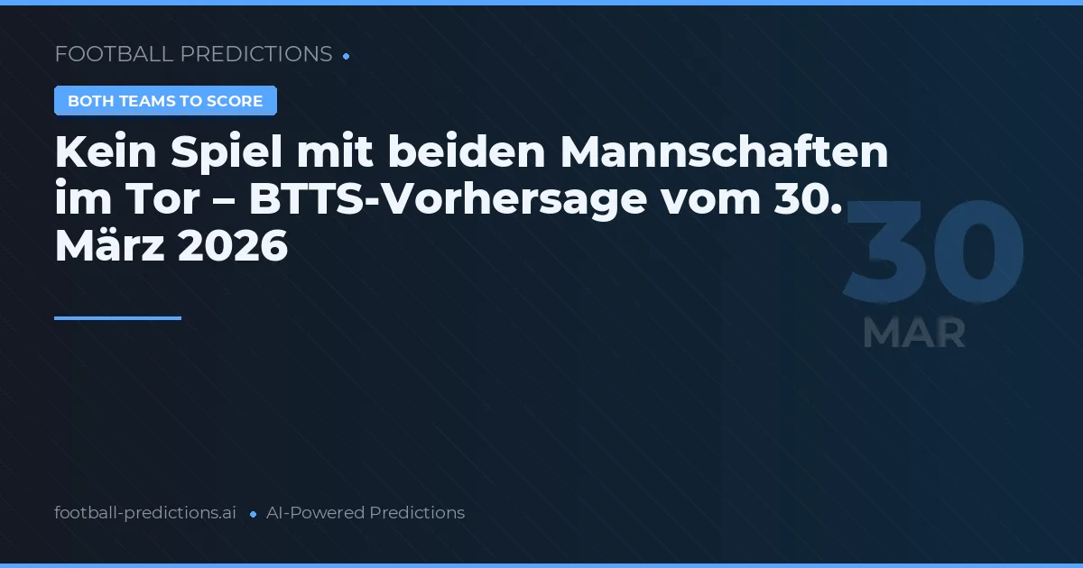 Kein Spiel mit beiden Mannschaften im Tor – BTTS-Vorhersage vom 30. März 2026