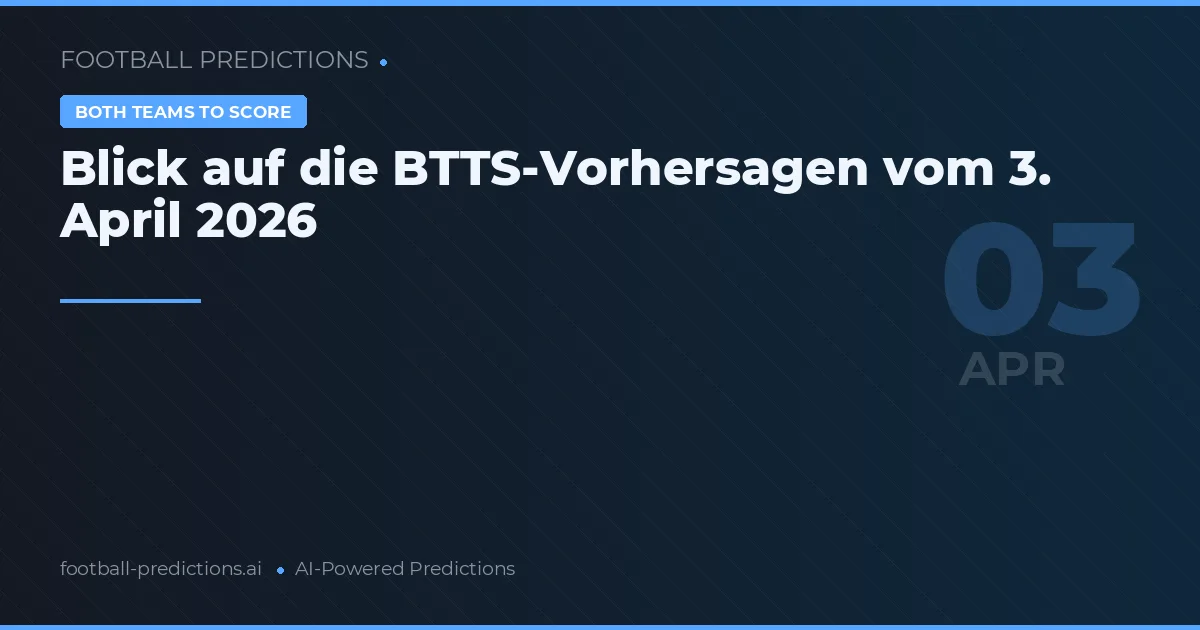 Blick auf die BTTS-Vorhersagen vom 3. April 2026