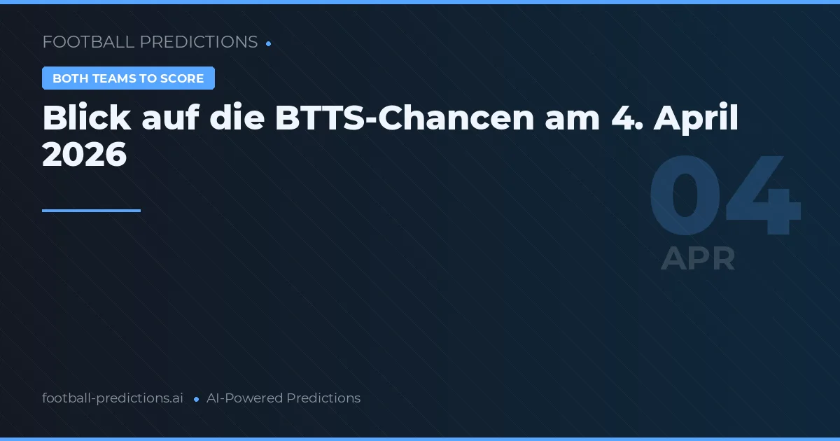 Blick auf die BTTS-Chancen am 4. April 2026