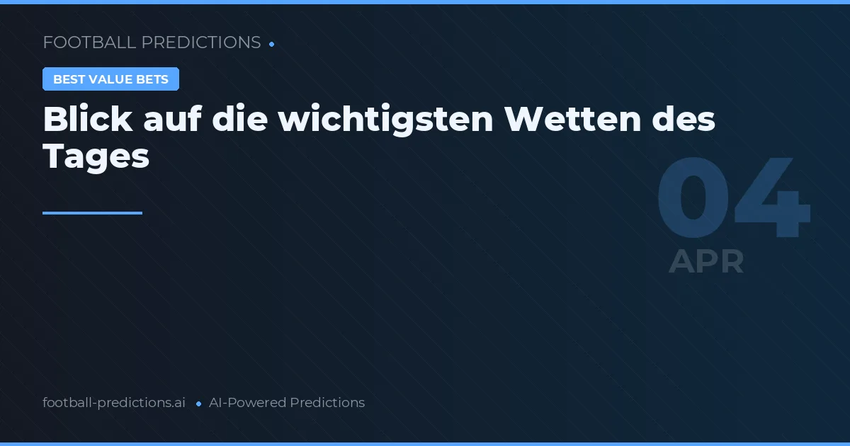 Blick auf die wichtigsten Wetten des Tages