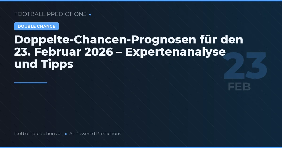 Doppelte-Chancen-Prognosen für den 23. Februar 2026 – Expertenanalyse und Tipps