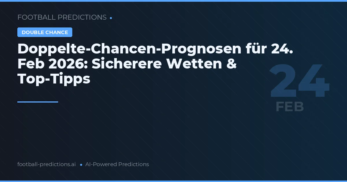 Doppelte-Chancen-Prognosen für 24. Feb 2026: Sicherere Wetten & Top-Tipps