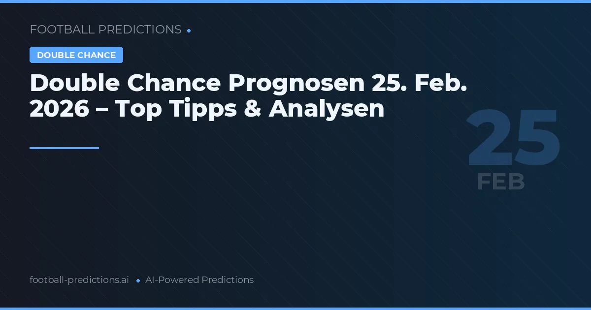 Double Chance Prognosen 25. Feb. 2026 – Top Tipps & Analysen