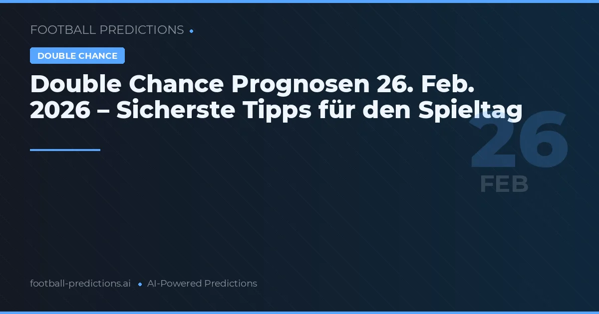 Double Chance Prognosen 26. Feb. 2026 – Sicherste Tipps für den Spieltag