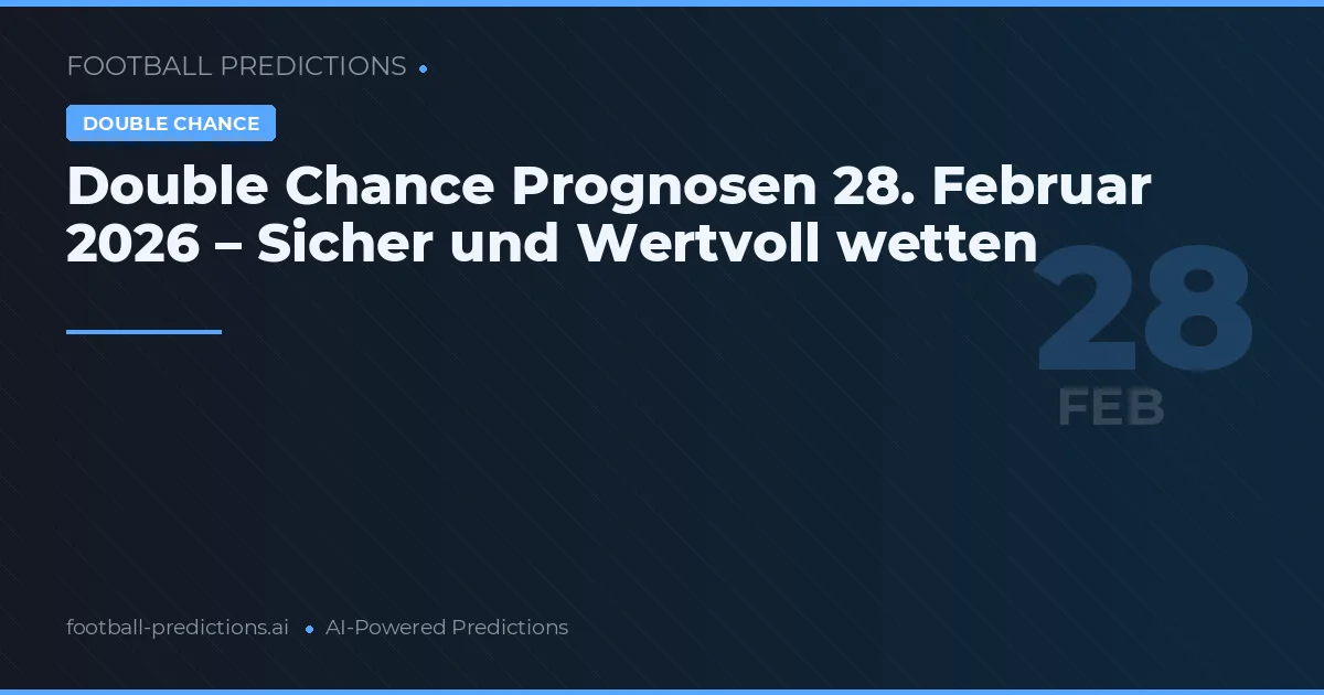 Double Chance Prognosen 28. Februar 2026 – Sicher und Wertvoll wetten