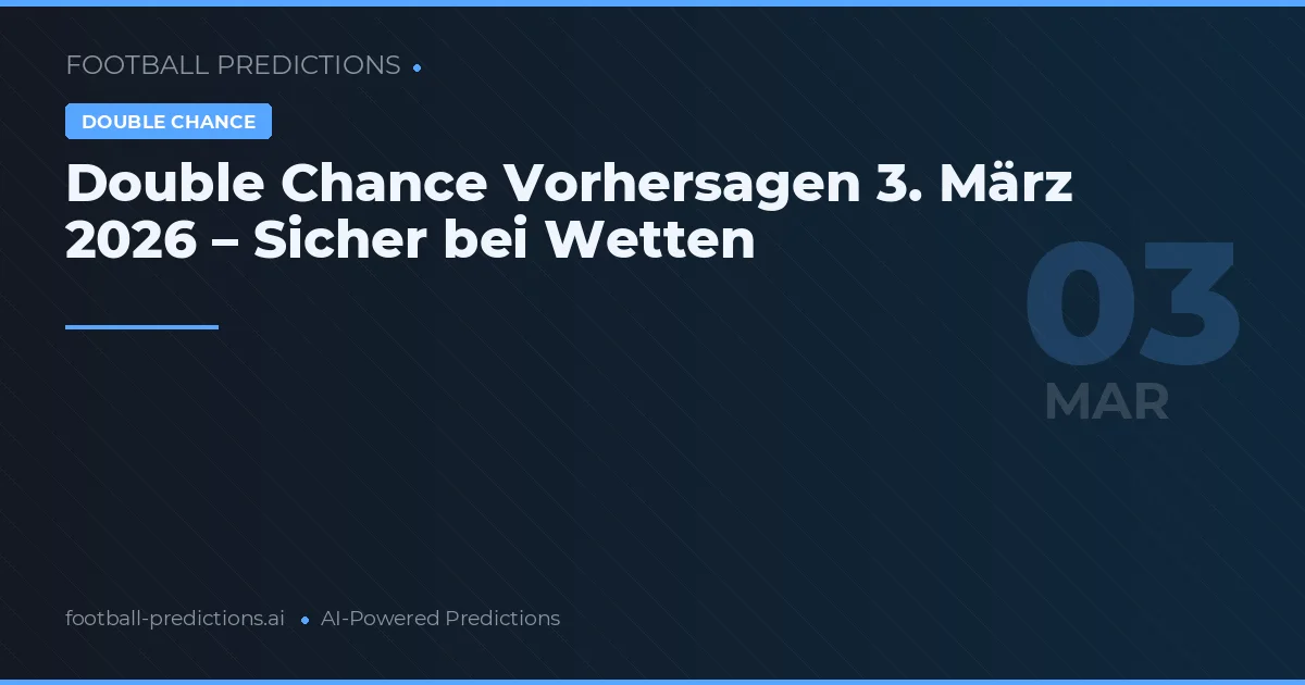 Double Chance Vorhersagen 3. März 2026 – Sicher bei Wetten