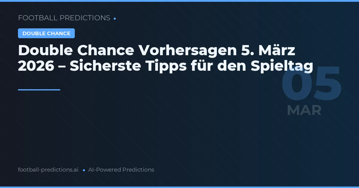 Double Chance Vorhersagen 5. März 2026 – Sicherste Tipps für den Spieltag