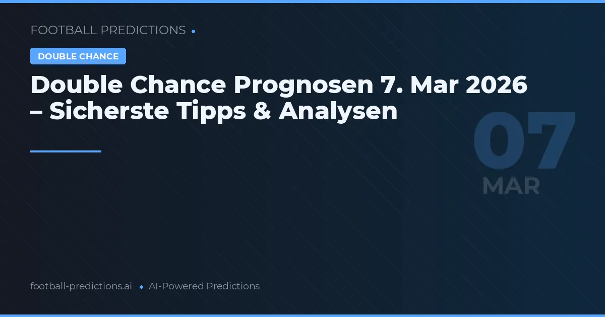Double Chance Prognosen 7. März 2026 – Sicherste Tipps & Analysen