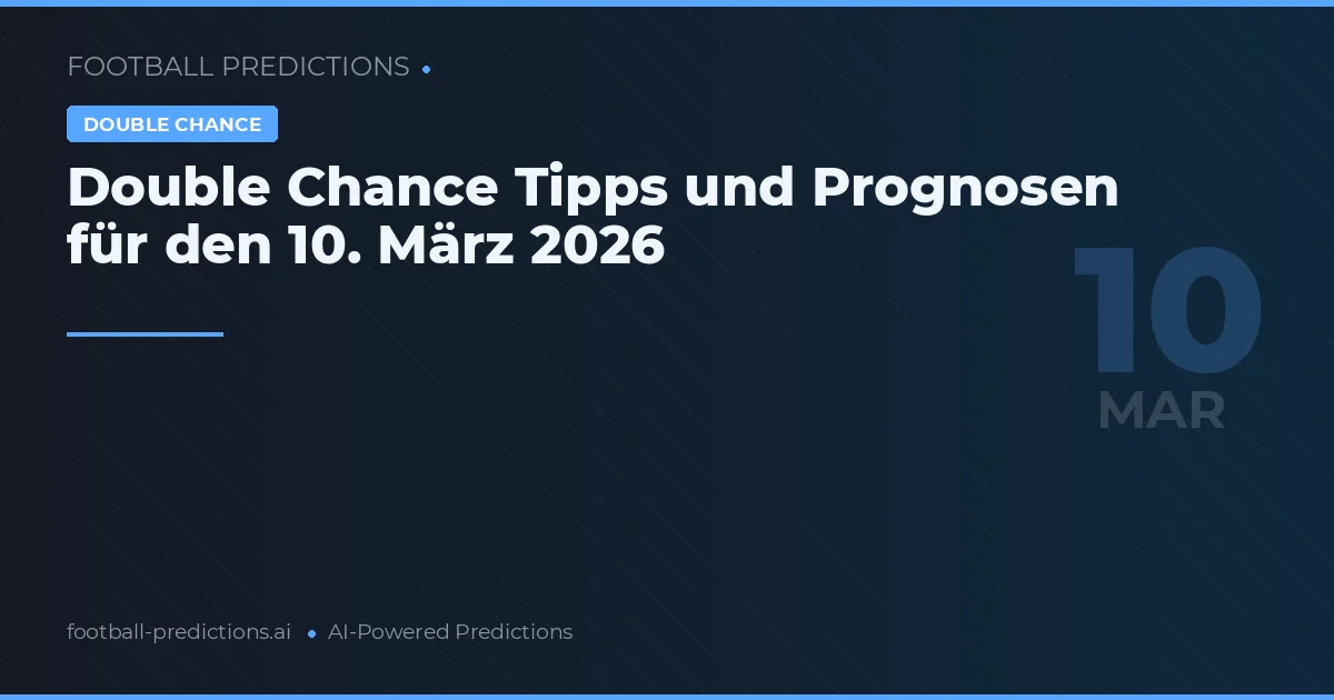 Double Chance Tipps und Prognosen für den 10. März 2026