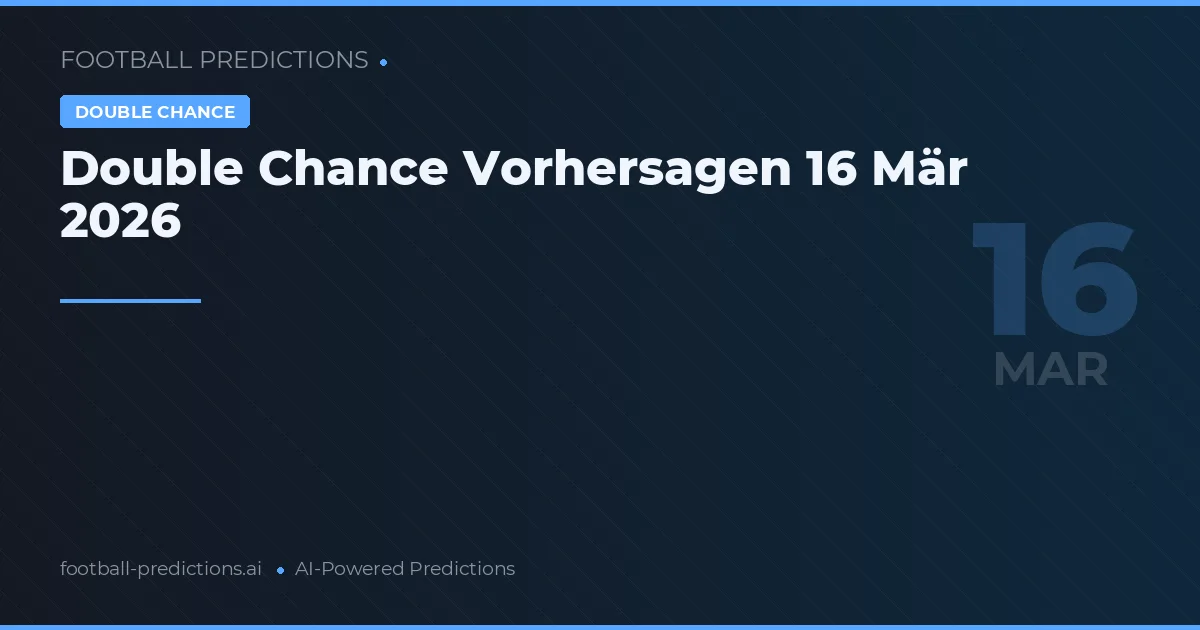 Double Chance Vorhersagen 16 Mär 2026