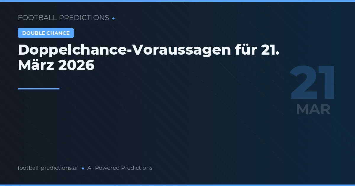 Doppelchance-Voraussagen für 21. März 2026