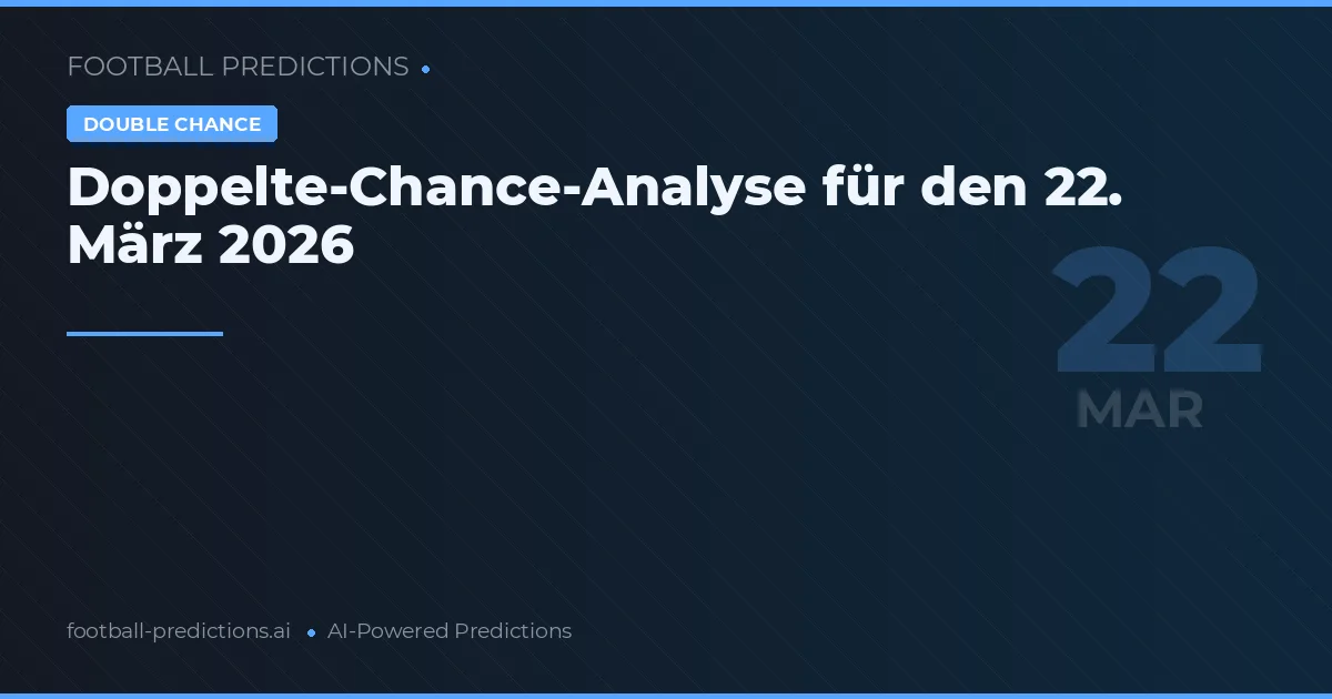 Doppelte-Chance-Analyse für den 22. März 2026