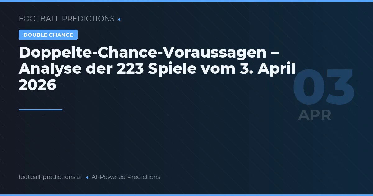 Doppelte-Chance-Voraussagen – Analyse der 223 Spiele vom 3. April 2026