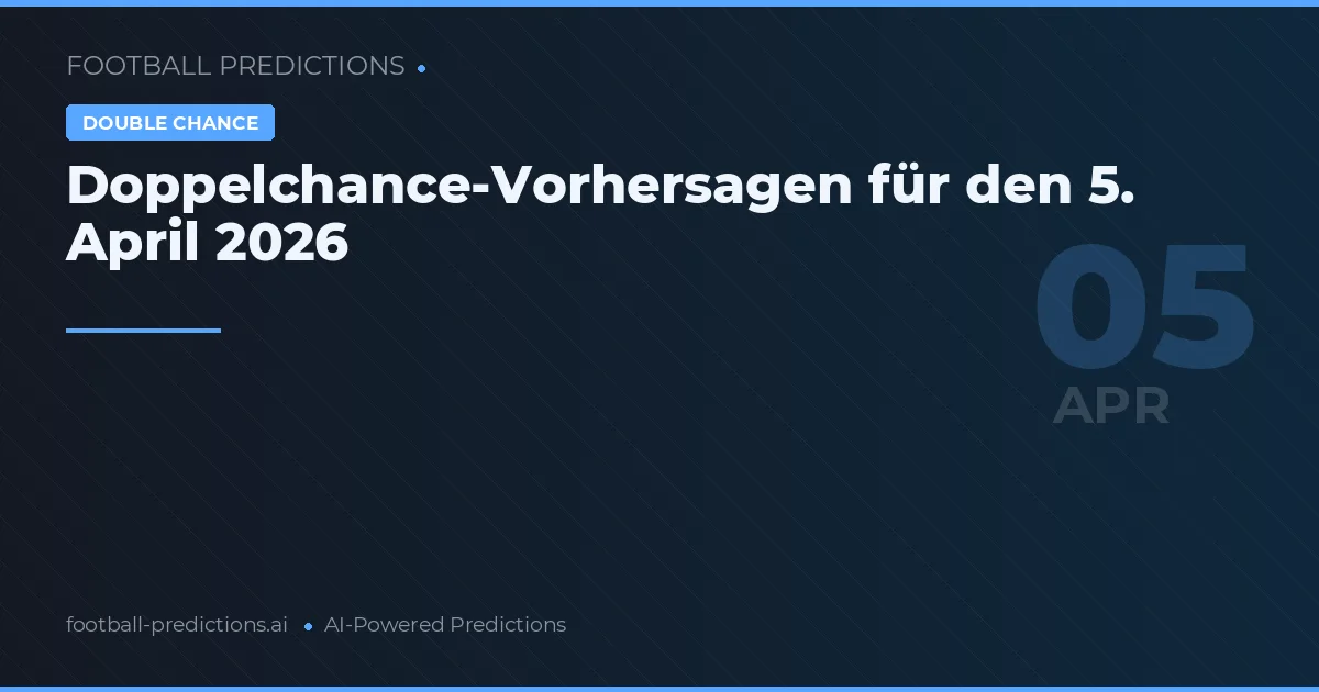 Doppelchance-Vorhersagen für den 5. April 2026