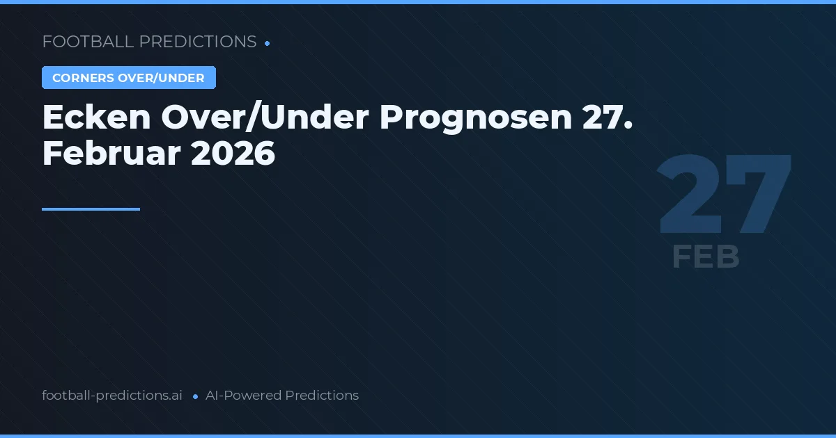 Ecken Over/Under Prognosen 27. Februar 2026