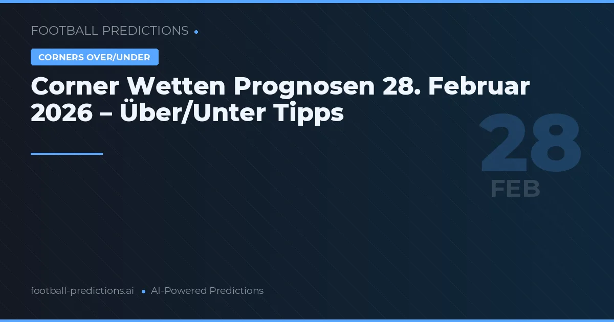 Corner Wetten Prognosen 28. Februar 2026 – Über/Unter Tipps