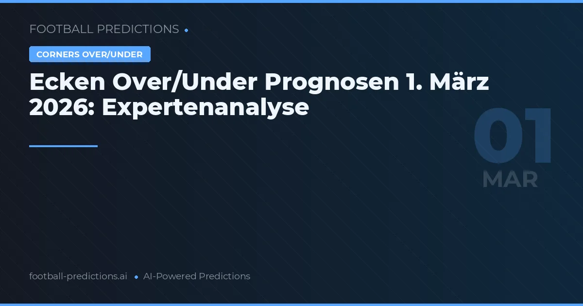 Ecken Over/Under Prognosen 1. März 2026: Expertenanalyse