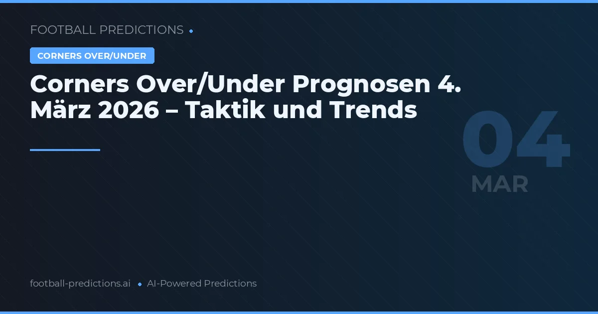Corners Over/Under Prognosen 4. März 2026 – Taktik und Trends