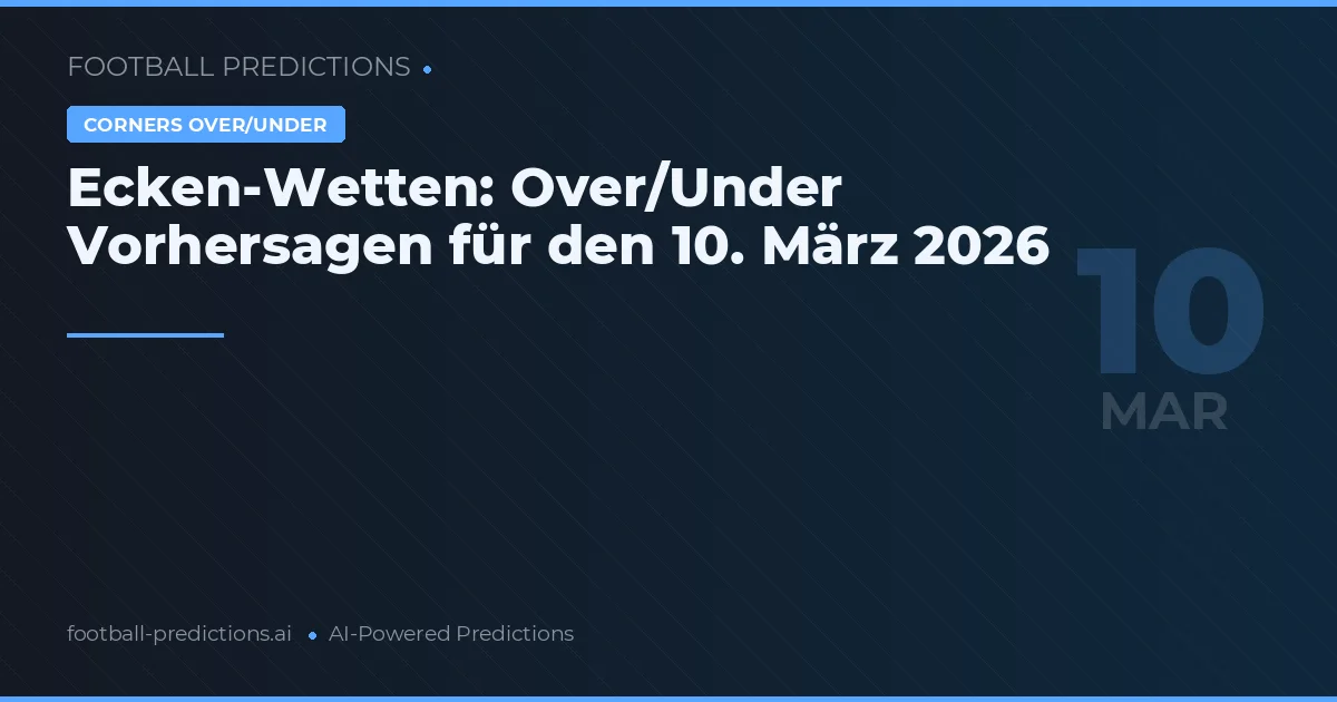 Ecken-Wetten: Over/Under Vorhersagen für den 10. März 2026