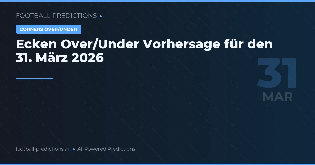Ecken Over/Under Vorhersage für den 31. März 2026