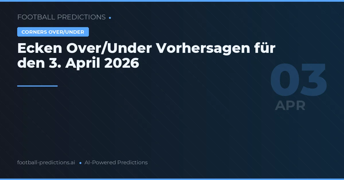 Ecken Over/Under Vorhersagen für den 3. April 2026