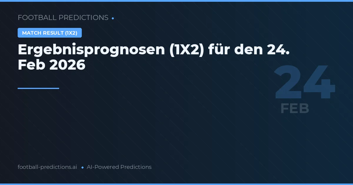 Ergebnisprognosen (1X2) für den 24. Feb 2026
