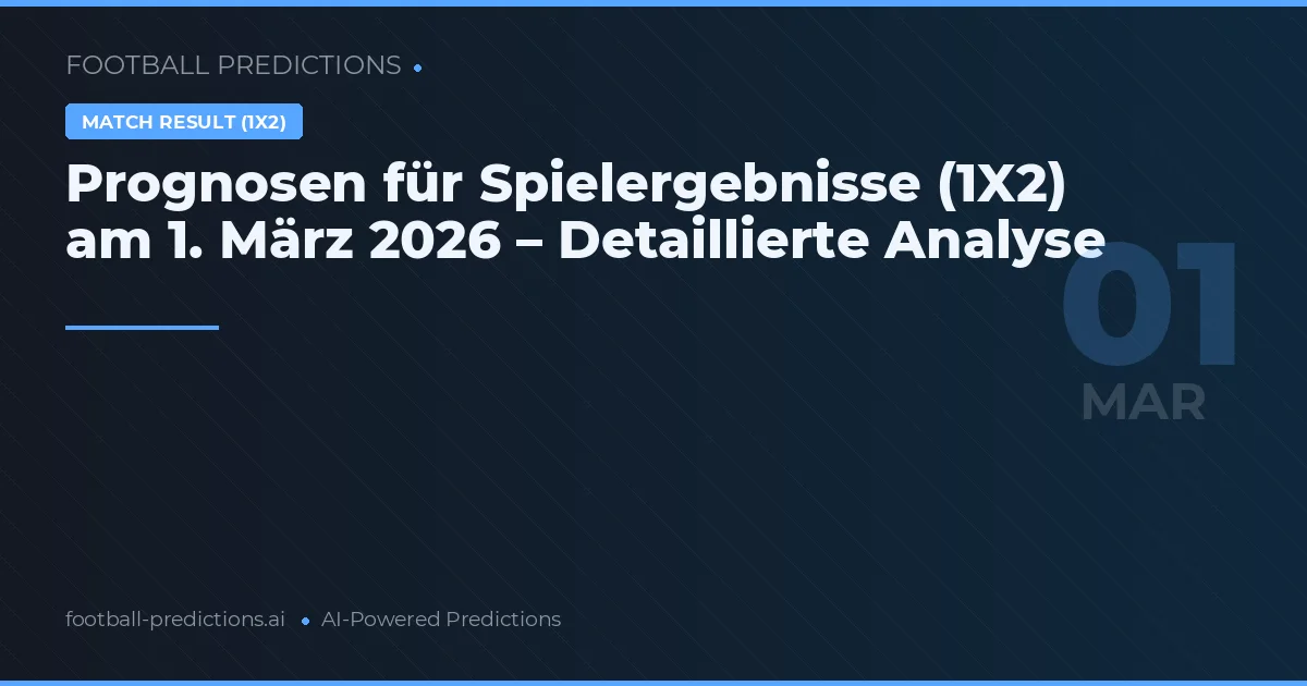 Prognosen für Spielergebnisse (1X2) am 1. März 2026 – Detaillierte Analyse